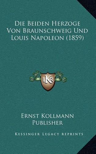 Cover image for Die Beiden Herzoge Von Braunschweig Und Louis Napoleon (1859)