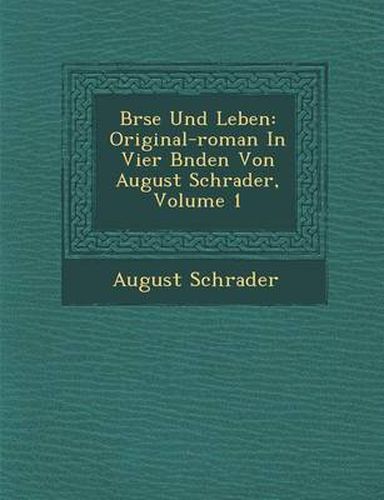 Cover image for B Rse Und Leben: Original-Roman in Vier B Nden Von August Schrader, Volume 1