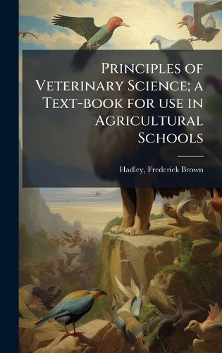 Cover image for Principles of Veterinary Science; a Text-book for use in Agricultural Schools