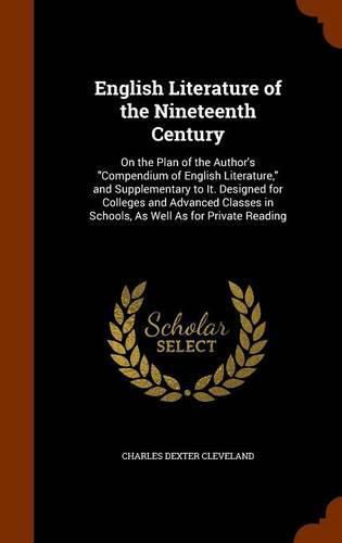 English Literature of the Nineteenth Century: On the Plan of the Author's Compendium of English Literature, and Supplementary to It. Designed for Colleges and Advanced Classes in Schools, as Well as for Private Reading