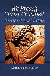 Cover image for We Preach Christ Crucified: Sermons by Gerhard O. Forde