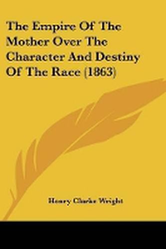 Cover image for The Empire Of The Mother Over The Character And Destiny Of The Race (1863)