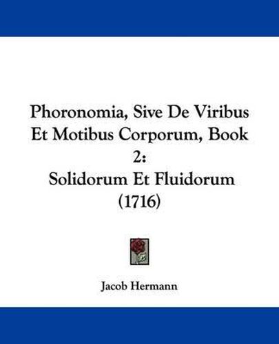 Cover image for Phoronomia, Sive de Viribus Et Motibus Corporum, Book 2: Solidorum Et Fluidorum (1716)