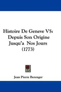 Cover image for Histoire de Geneve V5: Depuis Son Origine Jusqu'a Nos Jours (1773)