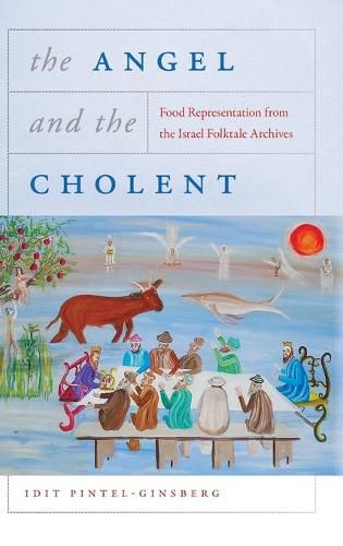 Cover image for The Angel and the Cholent: Food Representation from the Israel Folktale Archives