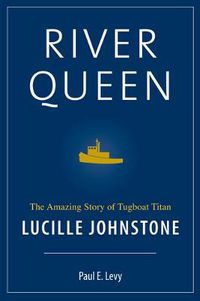 Cover image for River Queen: The Amazing Story of Tugboat Titan Lucille Johnstone