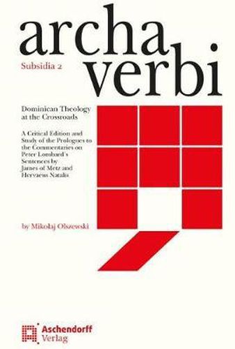 Cover image for Dominican Theology at the Crossroads: A Critical Edition and Study of the Prologues to the Commentaries on Peter Lombard's Sentences by James of Metz and Hervaeus Natalis