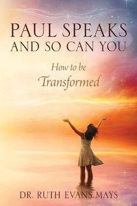 Cover image for Paul Speaks And So Can You: How To Be Transformed