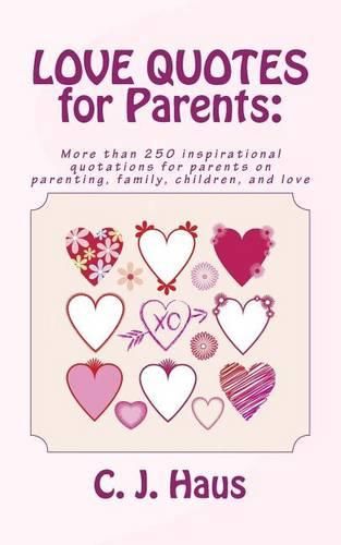 Cover image for LOVE QUOTES for Parents: More than 250 inspirational quotations for parents on parenting, family, children, and love