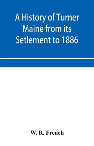 Cover image for A History of Turner Maine from its Setlement to 1886