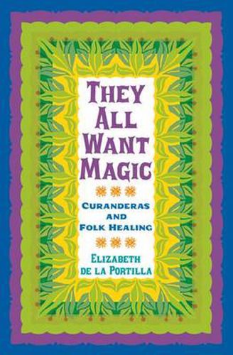 Cover image for They All Want Magic: Curanderas and Folk Healing