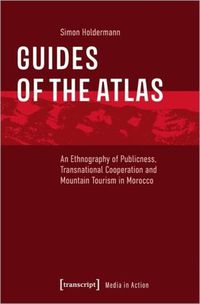 Cover image for Guides of the Atlas: An Ethnography of Publicness, Transnational Cooperation and Mountain Tourism in Morocco