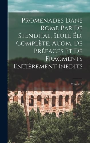 Cover image for Promenades dans Rome par de Stendhal. Seule ed. complete, augm. de prefaces et de fragments entierement inedits; Volume 1
