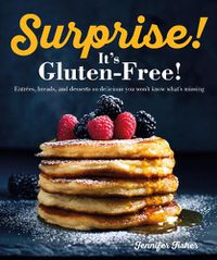 Cover image for Surprise! It's Gluten Free!: Entrees, Breads, and Desserts so Delicious You Won't Know What's Missing