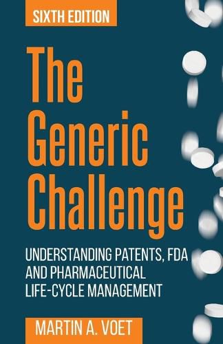 Cover image for The Generic Challenge: Understanding Patents, FDA and Pharmaceutical Life-Cycle Management (Sixth Edition)