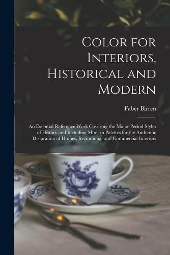 Color for Interiors, Historical and Modern; an Essential Reference Work Covering the Major Period Styles of History and Including Modern Palettes for the Authentic Decoration of Homes, Institutional and Commercial Interiors