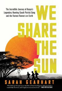 Cover image for We Share the Sun: The Incredible Journey of Kenya's Legendary Running Coach Patrick Sang and the Fastest Runners on Earth