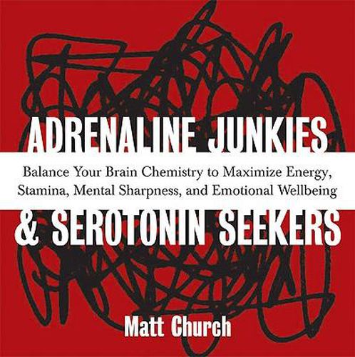 Cover image for Adrenaline Junkies And Serotonin Seekers: Balance Your Brain Chemistry to Maximize Energy, Stamina, Mental Sharpness, and Emotional Well-Being