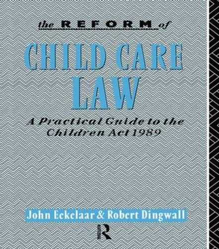 Cover image for The Reform of Child Care Law: A Practical Guide to the Children Act 1989