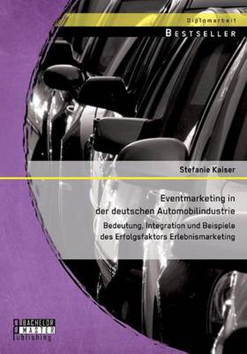 Cover image for Eventmarketing in der deutschen Automobilindustrie: Bedeutung, Integration und Beispiele des Erfolgsfaktors Erlebnismarketing