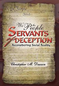 Cover image for We the People, Servants of Deception: Reconsidering Social Reality