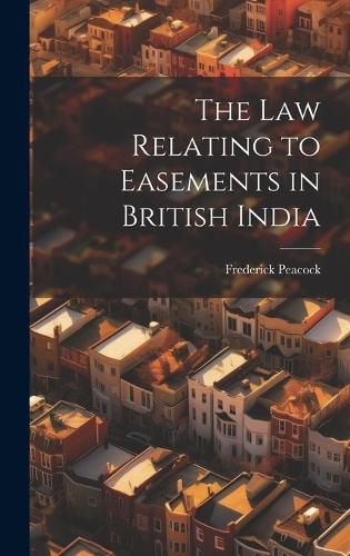 Cover image for The law Relating to Easements in British India