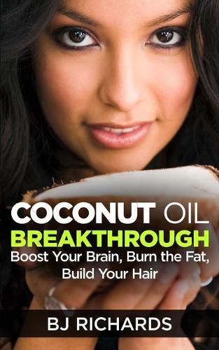 Cover image for Coconut Oil Breakthrough: Boost Your Brain, Burn the Fat, Build Your Hair