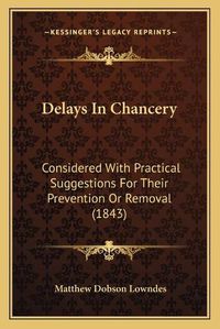 Cover image for Delays in Chancery: Considered with Practical Suggestions for Their Prevention or Removal (1843)