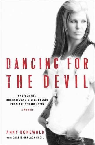 Cover image for Dancing For The Devil: One Woman's Dramatic and Divine Rescue from the Sex Industry