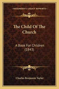 Cover image for The Child of the Church: A Book for Children (1843)