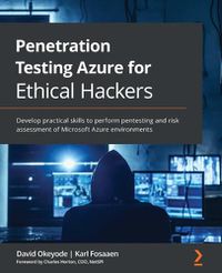 Cover image for Penetration Testing Azure for Ethical Hackers: Develop practical skills to perform pentesting and risk assessment of Microsoft Azure environments