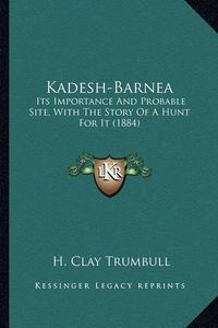 Cover image for Kadesh-Barnea Kadesh-Barnea: Its Importance and Probable Site, with the Story of a Hunt Fits Importance and Probable Site, with the Story of a Hunt for It (1884) or It (1884)