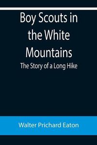 Cover image for Boy Scouts in the White Mountains: The Story of a Long Hike