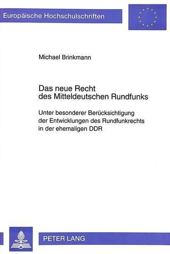 Das Neue Recht Des Mitteldeutschen Rundfunks: Unter Besonderer Beruecksichtigung Der Entwicklungen Des Rundfunkrechts in Der Ehemaligen Ddr