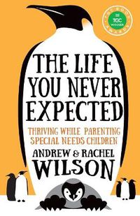 Cover image for The Life You Never Expected: Thriving While Parenting Special Needs Children