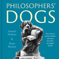 Cover image for Philosophers' Dogs: How history's greatest thinkers stole ideas from their four-legged friends