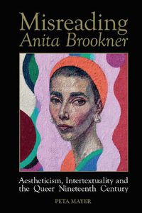 Cover image for Misreading Anita Brookner: Aestheticism, Intertextuality and the Queer Nineteenth Century