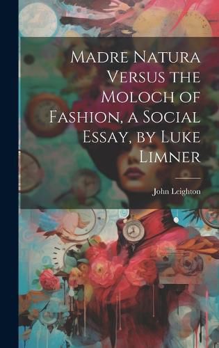 Cover image for Madre Natura Versus the Moloch of Fashion, a Social Essay, by Luke Limner