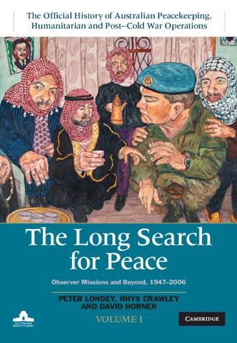 The Long Search for Peace: Volume 1, The Official History of Australian Peacekeeping, Humanitarian and Post-Cold War Operations: Observer Missions and Beyond, 1947-2006
