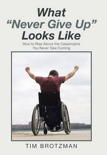 Cover image for What Never Give Up Looks Like: How to Rise Above the Catastrophe You Never Saw Coming