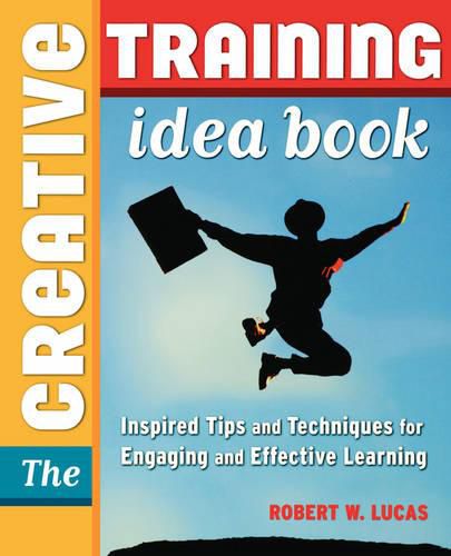 Cover image for The Creative Training Idea Book: Inspired Tips and Techniques for Engaging and Effective Learning