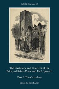 Cover image for The Cartulary and Charters of the Priory of Saints Peter and Paul, Ipswich: Part I: The Cartulary