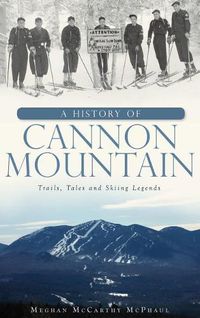 Cover image for A History of Cannon Mountain: Trails, Tales, and Ski Legends