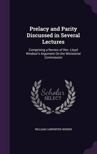 Prelacy and Parity Discussed in Several Lectures: Comprising a Review of REV. Lloyd Windsor's Argument on the Ministerial Commission