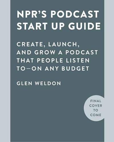 Cover image for NPR#s Podcast Startup Guide: Create, Launch, and Grow a Podcast on Any Budget