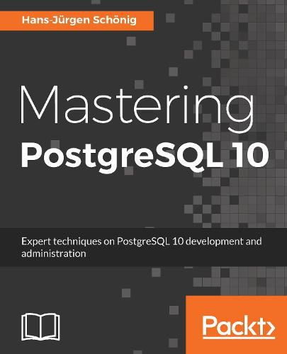Cover image for Mastering PostgreSQL 10: Expert techniques on PostgreSQL 10 development and administration