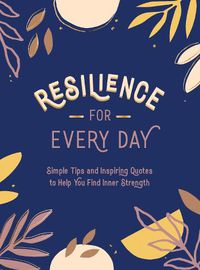 Cover image for Resilience for Every Day: Simple Tips and Inspiring Quotes to Help You Find Inner Strength