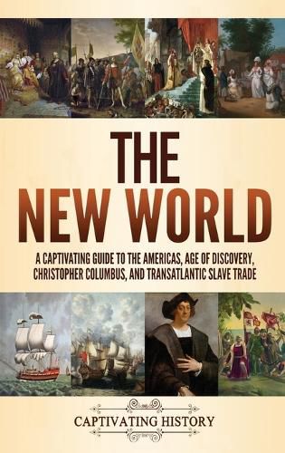 The New World: A Captivating Guide to the Americas, Age of Discovery, Christopher Columbus, and Transatlantic Slave Trade