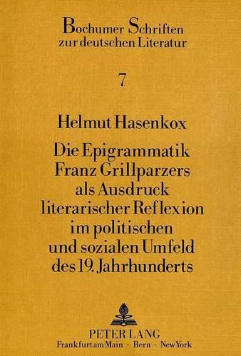 Cover image for Die Epigrammatik Franz Grillparzers ALS Ausdruck Literarischer Reflexion Im Politischen Und Sozialen Umfeld Des 19. Jahrhunderts