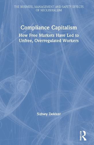 Cover image for Compliance Capitalism: How Free Markets Have Led to Unfree, Overregulated Workers